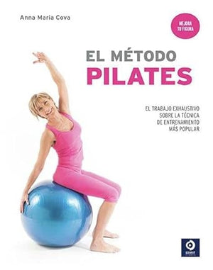 EL MÉTODO PILATES: EL TRABAJO MAS EXHAUSTIVO SOBRE LA TÉCNICA DE ENTRENAMIENTO MAS POPULAR: 4 (MANUALES YOGA Y PILATES)