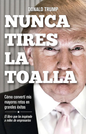 Nunca tires la toalla: Cómo convertí mis mayores retos en grandes éxitos (Gestión 2000)