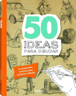 50 Ideas Para Dibujar: 50 Propuestas Creativas Para Lanzarse A Dibujar