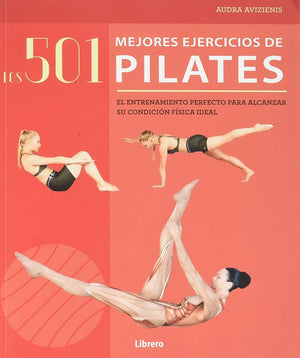 501 MEJORES EJERCICIOS DE PILATES: EL ENTRENAMIENTO PERFECTO PARA ALCANZAR SU CONDICION FISICA IDEAL