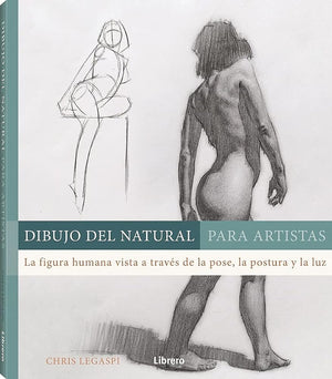 DIBUJO DEL NATURAL PARA ARTISTAS: LA FIGURA HUMANA VISTA A TRAVES DE LA POSE, LA POSTURA Y LA LUZ