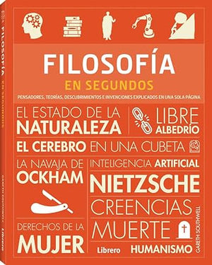 FILOSOFIA EN SEGUNDOS: PENSADORES, TEORIAS, DESCUBRIMIENTOS E INVENCIONES EXPLICADOS EN UNA SOLA PAGINA