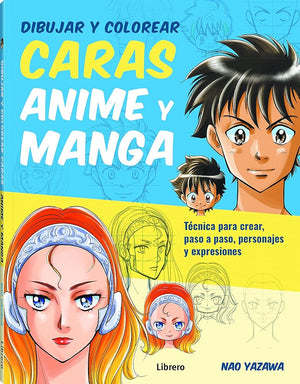 Dibujar Y Colorear Caras Anime Y Manga: Técnica Para Crear, Paso A Paso, Personajes Y Expresiones