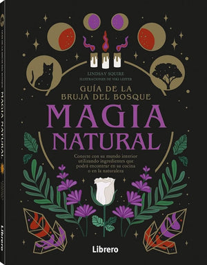 Guia De La Bruja Del Bosque. Magia Natural: Conecte Con Su Mundo Interior Utilizando Ingredientes Que Podrá Encontrar En Su Cocina O En La Naturaleza