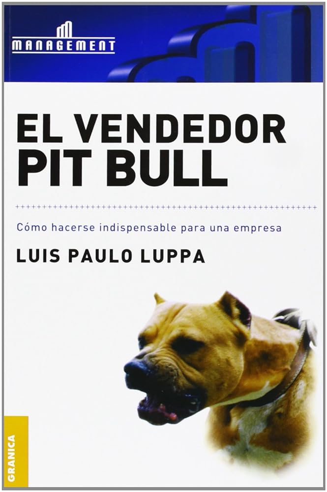 Vendedor Pit Bull, El: Cómo Hacerse Indispensable Para Una Empresa (Spanish Edition)