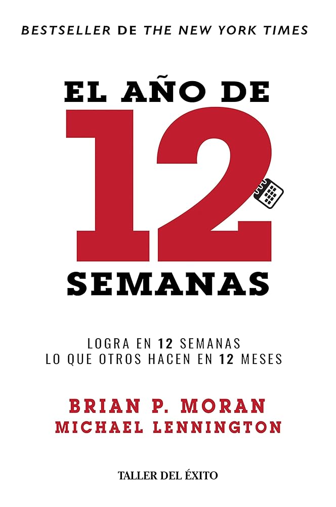 El año de 12 semanas - Logra en 12 semanas lo que otros hacen en 12 meses - Brian P. Moran, Michael Lennington