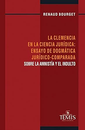 Clemencia en la ciencia jurídica: ensayo de dogmatica jurídico - comparada - sobre la amnistía y el indulto