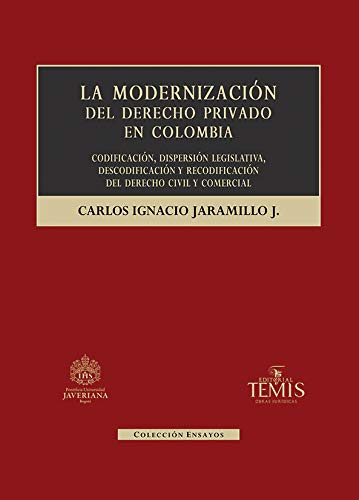 La Modernización del derecho privado en Colombia: codificación, dispersión legislativa, descodificación y recodificación, del derecho civil y comercial.