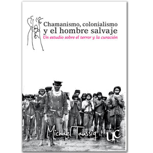 Chamanismo, colonialismo y el hombre salvaje. Un estudio sobre el terror y la curación