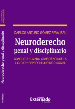 Neuro derecho penal y disciplinario. Conducta humana, consciencia de la ilicitud y reproche jurídico-social