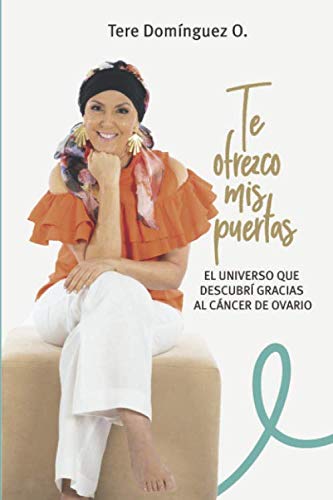 Te ofrezco mis puertas: El universo que descubrí gracias al cáncer de ovario (Spanish Edition)