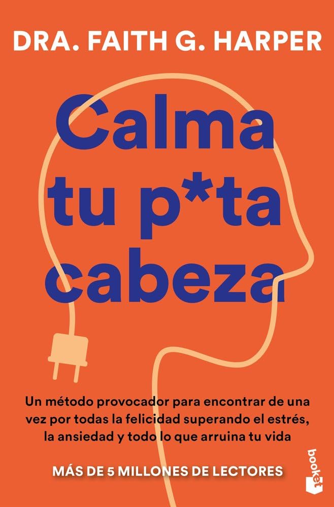 Calma tu puta cabeza: Un método provocador para encontrar de una vez por todas la felicidad superando el estrés, la ansiedad y todo lo que arruina tu vida cover image