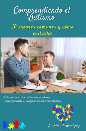 Comprendiendo el Autismo: 10 Errores Comunes y Cómo Evitarlos: Guía Práctica para Padres y Educadores. Estrategias para el Progreso del Niño con Autismo (Spanish Edition)