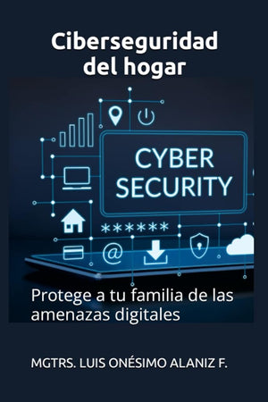 Ciberseguridad del hogar: Protege a tu familia de las amenazas digitales (Spanish Edition)