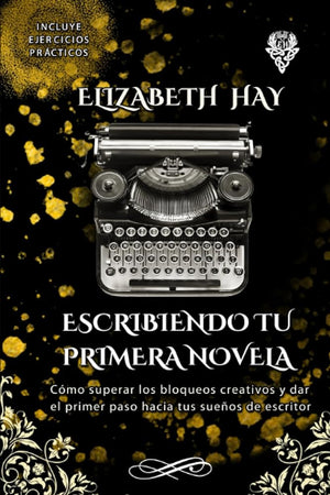 Escribiendo tu Primera Novela: (Todo sobre el arte de escribir historias) (Spanish Edition)