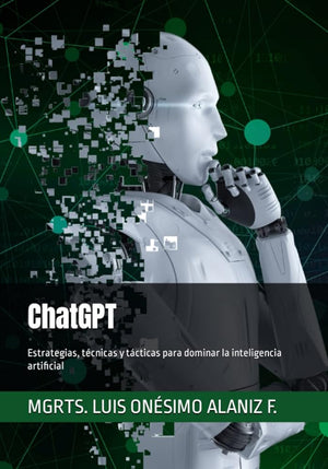 ChatGPT: Estrategias, técnicas y tácticas para dominar la inteligencia artificial (Spanish Edition)