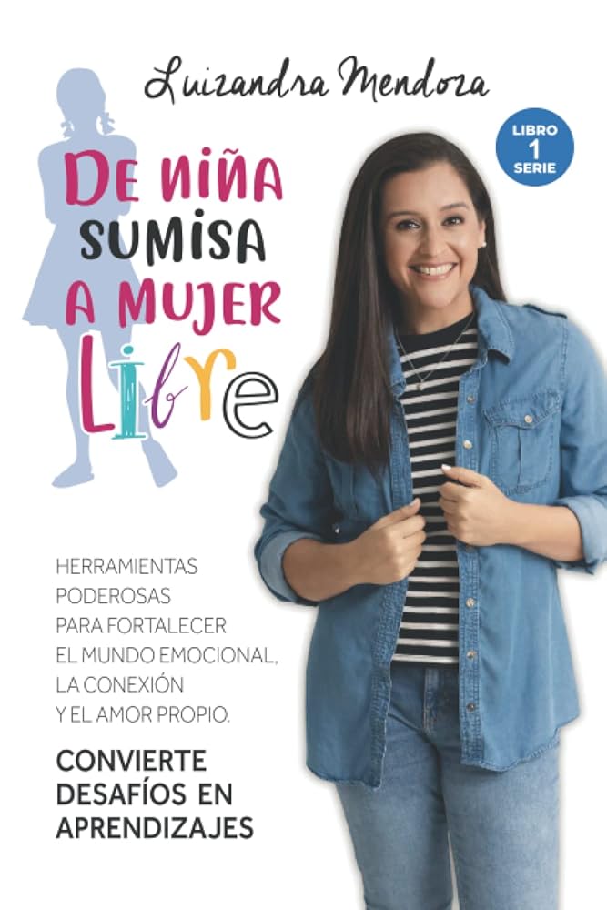 De Niña Sumisa a Mujer Libre: Herramientas poderosas para fortalecer el mundo emocional, la conexión y el amor propio (Spanish Edition) cover image