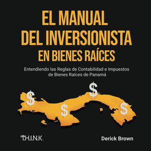 El Manual Del Inversionista En Bienes Raíces: Entendiendo las Reglas de Contabilidad e Impuestos de Bienes Raíces de Panamá (Spanish Edition)
