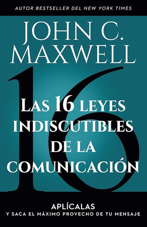 Las 16 leyes indiscutibles de la comunicación: Aplícalas y saca el máximo provecho de tu mensaje / The 16 Undeniable Laws of Communication (Spanish Edition)