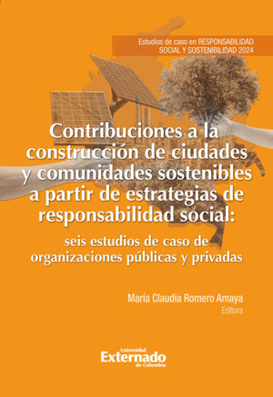 Contribuciones a la construcción de ciudades y comunidades sostenibles a partir de estrategias de responsabilidad social: seis estudios de caso de organizaciones públicas y privadas