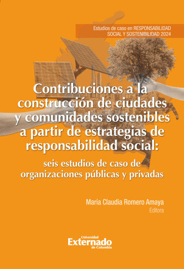 Contribuciones a la construcción de ciudades y comunidades sostenibles a partir de estrategias de responsabilidad social: seis estudios de caso de organizaciones públicas y privadas