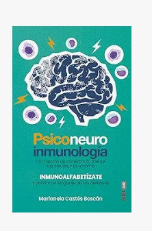 PSICONEUROINMUNOLOGIA  O LA CIENCIA DE CONECTAR TU MENTE, TUS CELULASY TU ENTORNO. - Marianela Castés Boscán