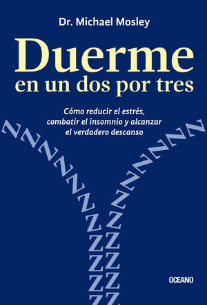 Duerme en un dos por tres. Cómo reducir el estrés, combatir el insomnio y alcanzar el verdadero descanso