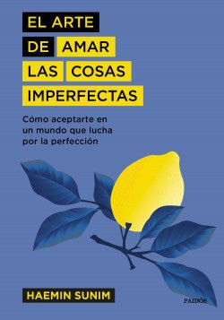 El arte de amar las cosas imperfectas - Cómo aceptarte en un mundo que lucha por la perfección