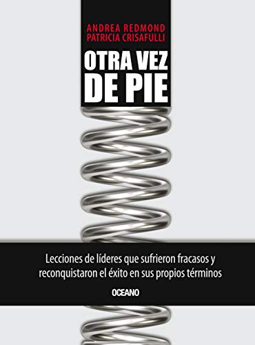 Otra vez de pie - Lecciones de líderes que sufrieron fracasos y reconquistaron el éxito en sus propios términos